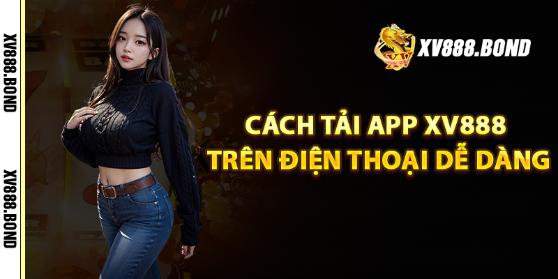 Cách tải app Xv888 trên điện thoại dễ dàng