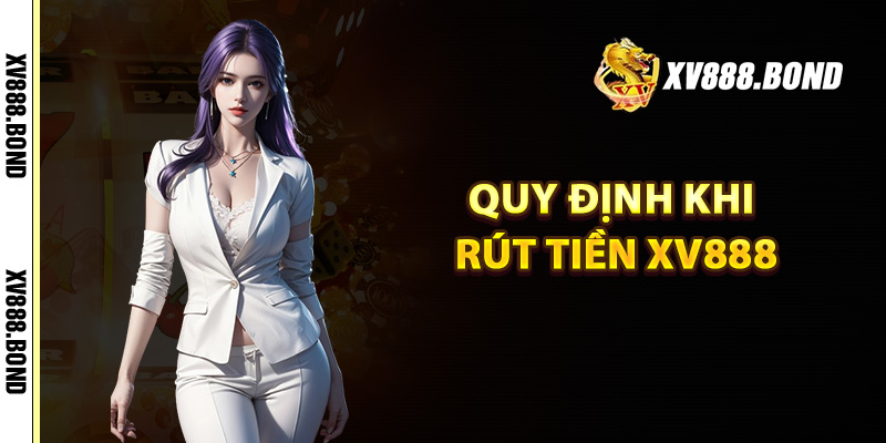 Quy định khi rút tiền Xv888