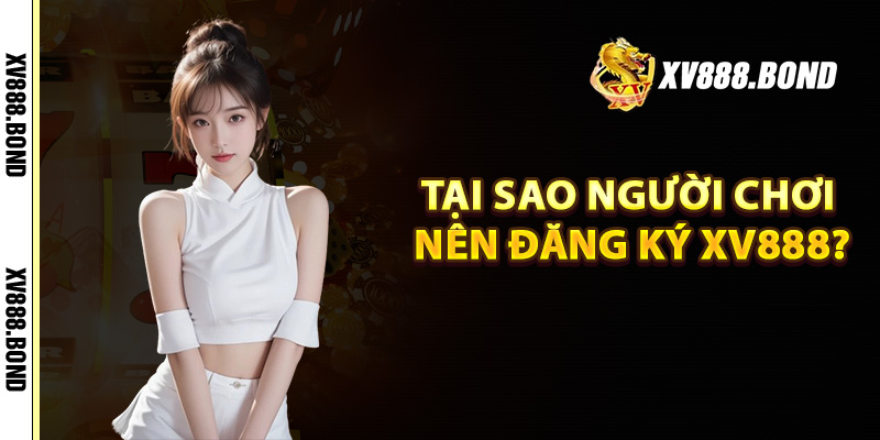 Tại sao người chơi nên đăng ký Xv888?